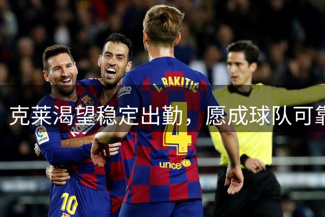 克莱渴望稳定出勤，愿成球队可靠支柱