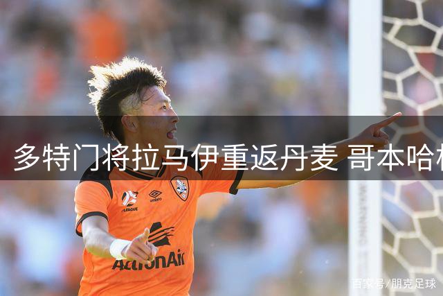 多特门将拉马伊重返丹麦 哥本哈根租借交易敲定