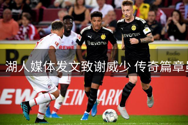 湖人媒体发文致谢威少 传奇篇章虽坎坷却精彩