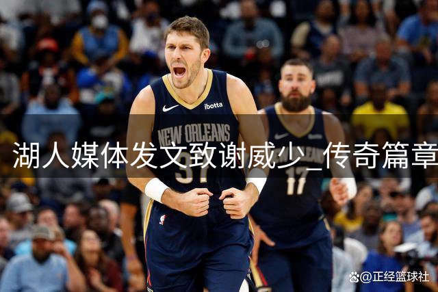 湖人媒体发文致谢威少 传奇篇章虽坎坷却精彩