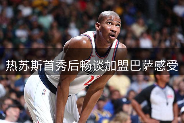 热苏斯首秀后畅谈加盟巴萨感受