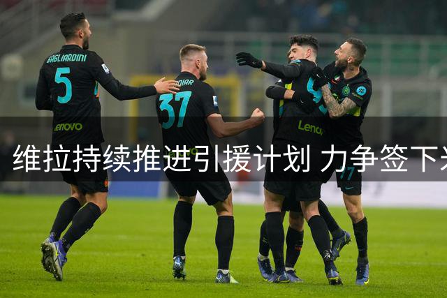 维拉持续推进引援计划 力争签下米兰球星莱奥