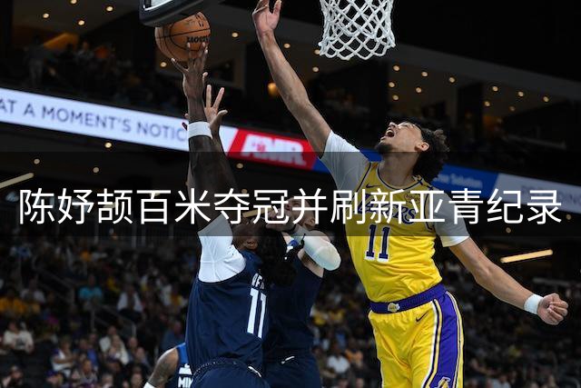 陈妤颉百米夺冠并刷新亚青纪录